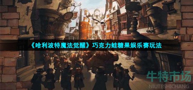 《哈利波特魔法觉醒》巧克力蛙糖果娱乐赛玩法