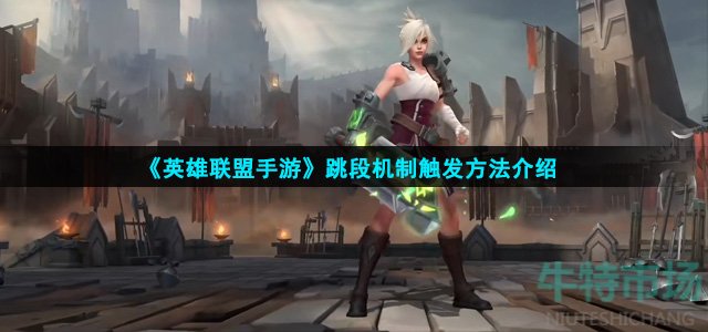 《英雄联盟手游》跳段机制触发方法介绍