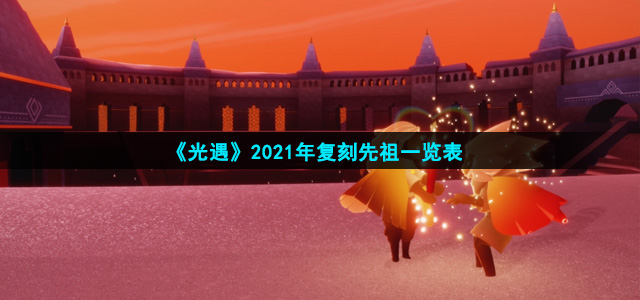 《光遇》2021年复刻先祖一览表