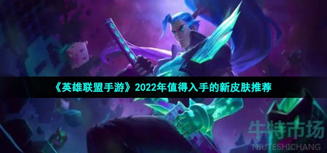 《英雄联盟手游》2022年值得入手的新皮肤推荐