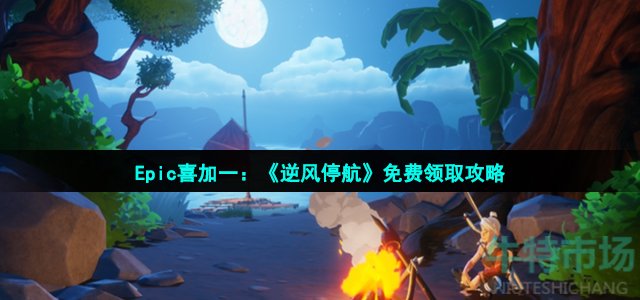 Epic喜加一：《逆风停航》免费领取攻略