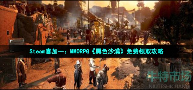 Steam喜加一：MMORPG《黑色沙漠》免费领取攻略