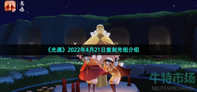 《光遇》2022年4月21日复刻先祖介绍