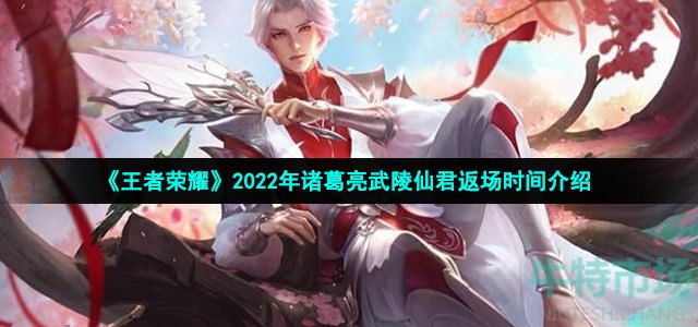 《王者荣耀》2022年诸葛亮武陵仙君返场时间介绍
