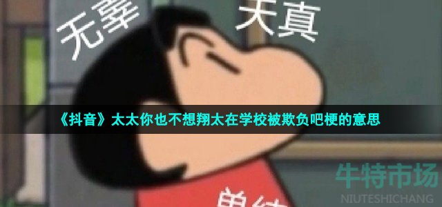 《抖音》太太你也不想翔太在学校被欺负吧梗的意思介绍