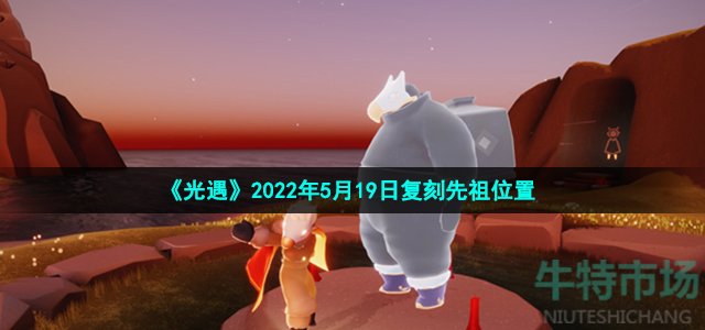 《光遇》2022年5月19日复刻先祖位置