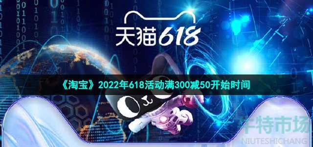 《淘宝》2022年618活动满300减50开始时间