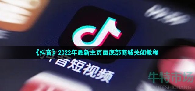 《抖音》2022年最新主页面底部商城关闭教程