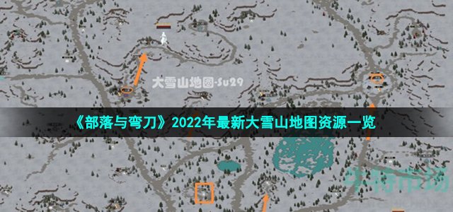 《部落与弯刀》2022年最新大雪山地图资源一览