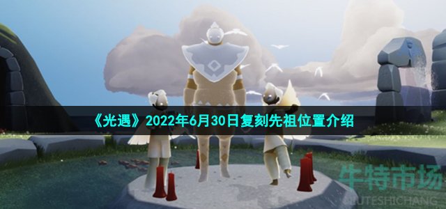 《光遇》2022年6月30日复刻先祖位置介绍