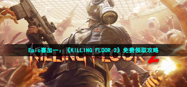 Epic喜加一：《KILLING FLOOR 2》免费领取攻略