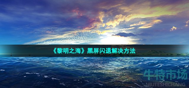 《黎明之海》黑屏闪退解决方法