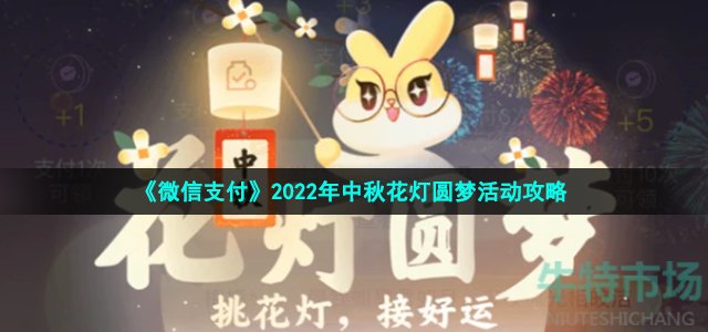 《微信支付》2022年中秋花灯圆梦活动攻略