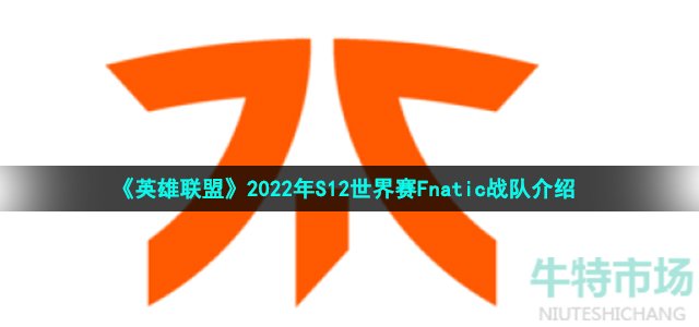 《英雄联盟》2022年S12世界赛Fnatic战队介绍