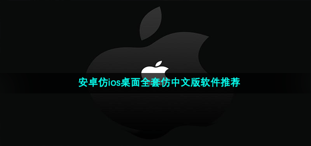 安卓仿ios桌面全套仿中文版软件推荐