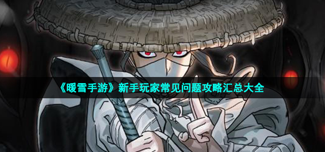 《暖雪手游》新手玩家常见问题攻略汇总大全