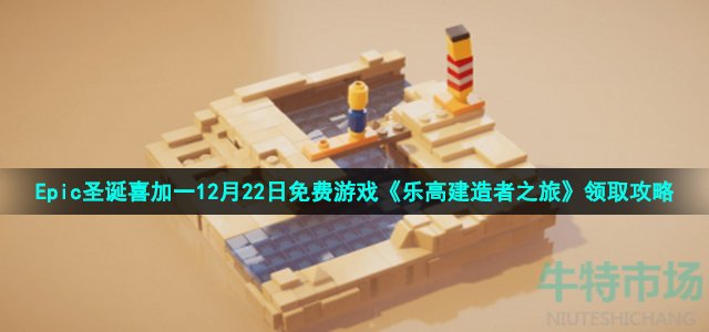 Epic圣诞喜加一12月22日免费游戏《乐高建造者之旅》领取攻略