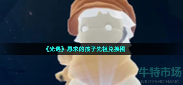 《光遇》恳求的孩子先祖兑换图