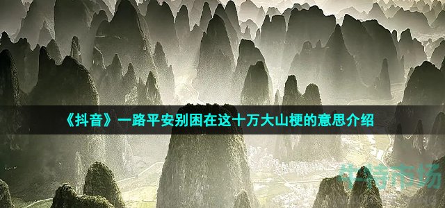 《抖音》一路平安别困在这十万大山梗的意思介绍