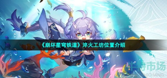 《崩坏星穹铁道》淬火工坊位置介绍