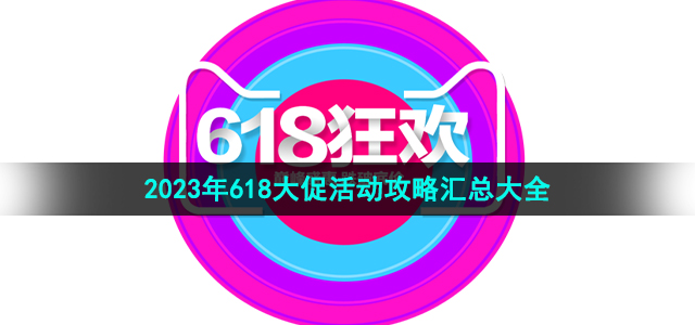 各大电商平台2023年618大促活动攻略汇总大全