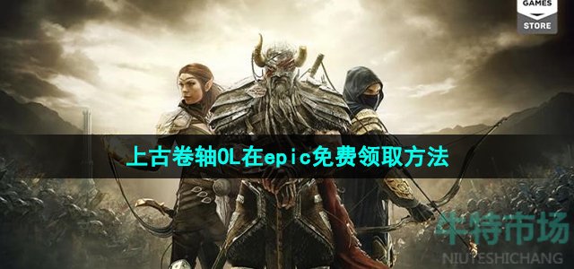 Epic喜加一《上古卷轴OL》免费领取攻略