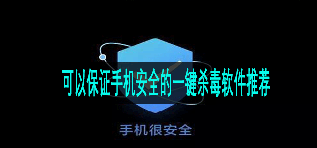 可以保证手机安全的一键杀毒软件推荐