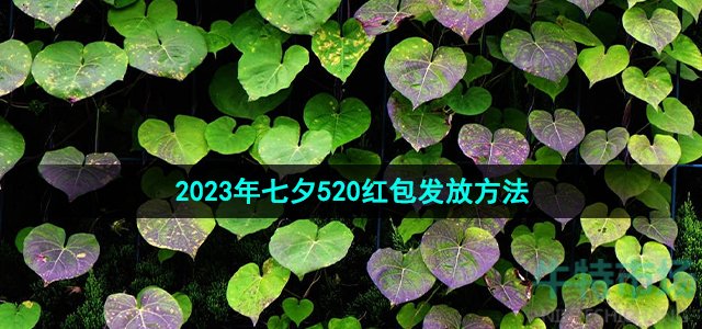 《微信》2023年七夕520红包发放方法