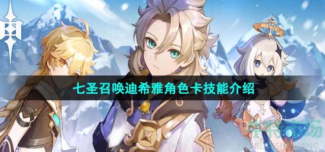 《原神》七圣召唤迪希雅角色卡技能介绍