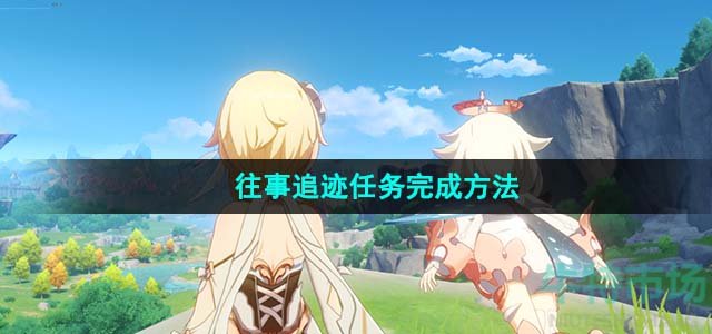 《原神》4.1往事追迹任务完成方法
