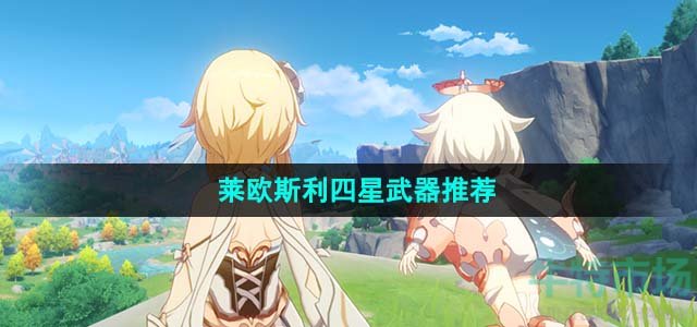 《原神》4.1莱欧斯利四星武器推荐