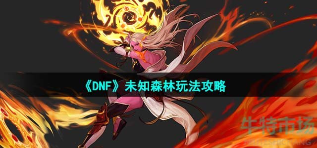 《DNF》未知森林玩法攻略