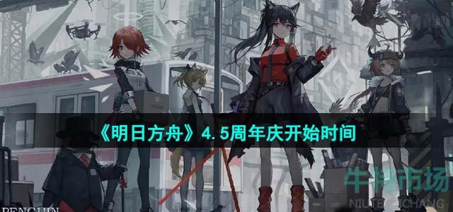 《明日方舟》4.5周年庆开始时间介绍