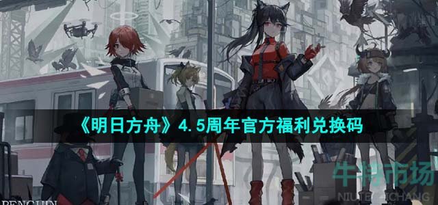 《明日方舟》4.5周年官方福利兑换码