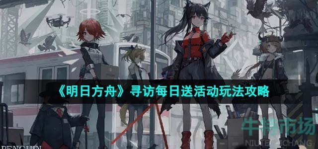 《明日方舟》4.5周年寻访每日送活动玩法攻略