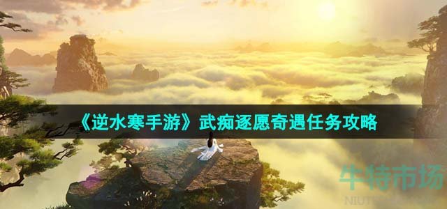 《逆水寒手游》武痴逐愿奇遇任务攻略