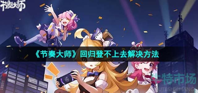 《节奏大师》回归登不上去解决方法