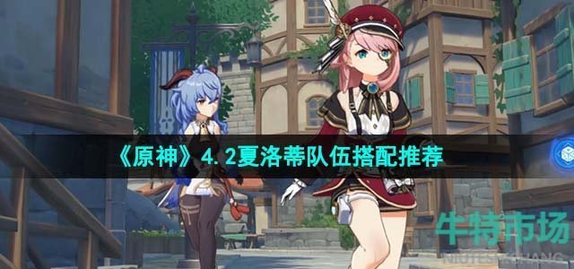 《原神》4.2夏洛蒂队伍搭配推荐