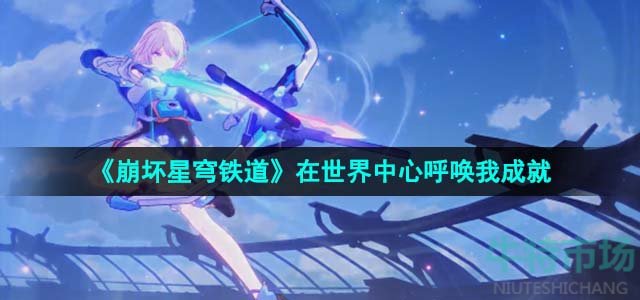《崩坏星穹铁道》1.5在世界中心呼唤我成就攻略