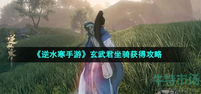 《逆水寒手游》玄武君坐骑获得攻略