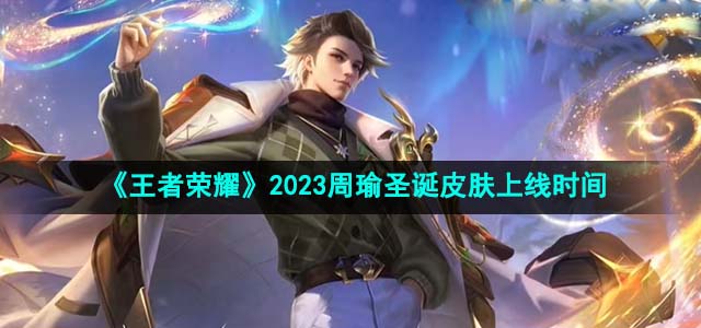 《王者荣耀》2023周瑜圣诞皮肤上线时间