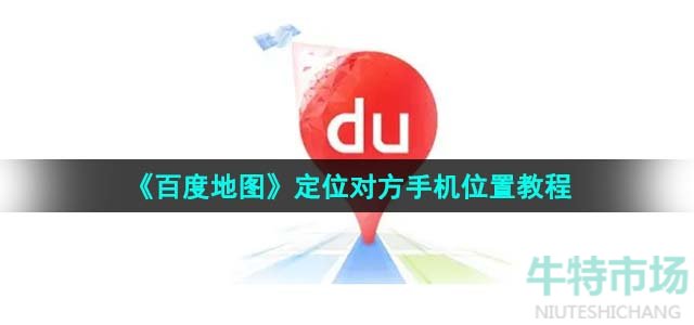 《百度地图》定位对方手机位置教程