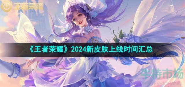 《王者荣耀》2024新皮肤上线时间汇总