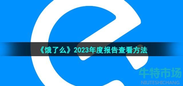 《饿了么》2023年度报告查看方法