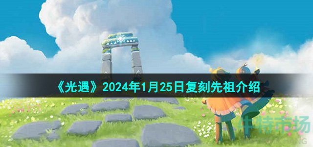 《光遇》2024年1月25日复刻先祖介绍