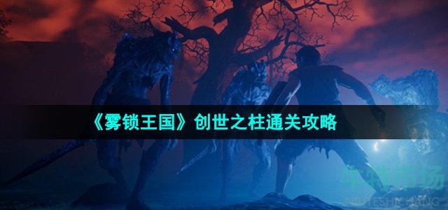 《雾锁王国》创世之柱通关攻略