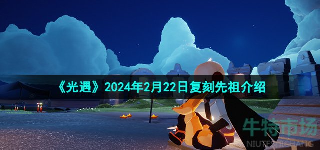 《光遇》2024年2月22日复刻先祖介绍