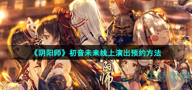 《阴阳师》初音未来线上演出预约方法