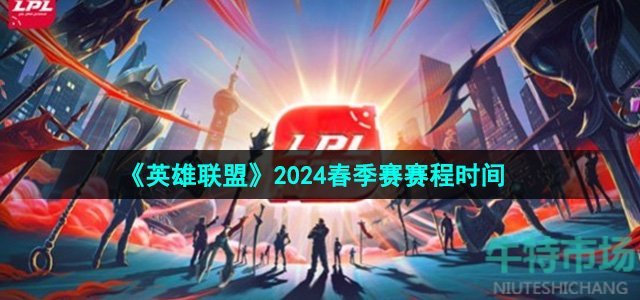 《英雄联盟》2024LPL春季赛赛程时间