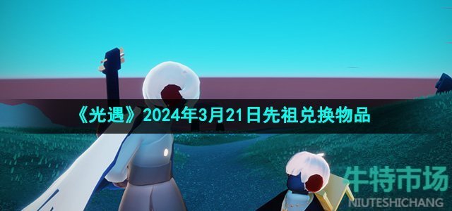 《光遇》2024年3月21日先祖兑换物品